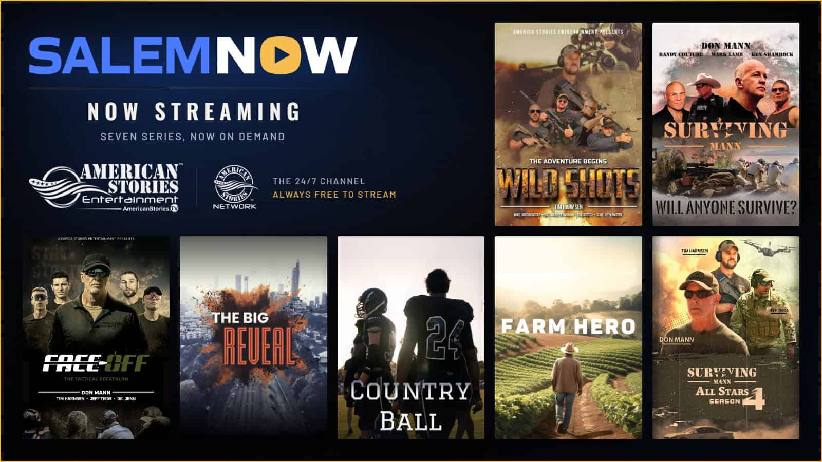 The Top 12 Reasons Why Product Integrations Are Taking Over the Advertising World 28 American Stories Entertainment now streaming on SalemNOW — seven series available on demand, including Wild Shots, Surviving Mann, Face-Off, The Big Reveal, Country Ball, Farm Hero, and Surviving Mann: All Stars Season 4, plus the American Stories Network 24/7 free channel.